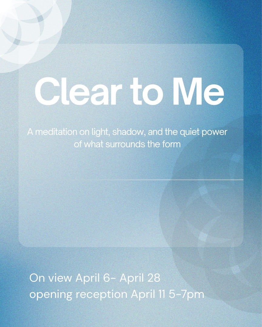 Clear To Me - Opening Reception