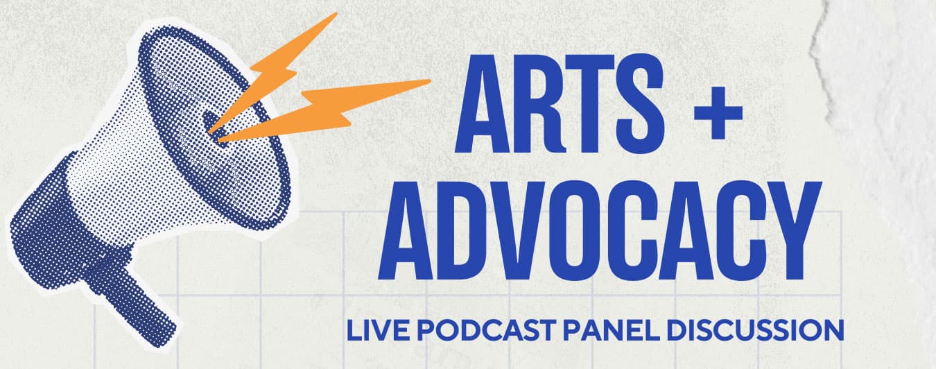 Arts + Advocacy: Live Podcast Panel Discussion